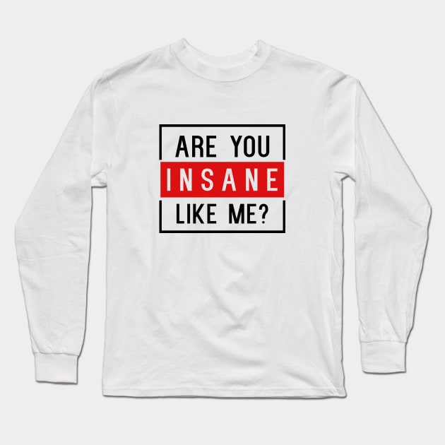 Are You Insane Like Me? Long Sleeve T-Shirt by NotoriousMedia